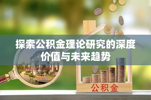 梅列探索公积金理论研究的深度价值与未来趋势