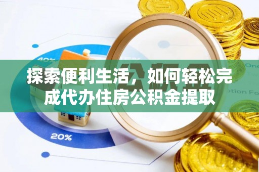 梅列探索便利生活，如何轻松完成代办住房公积金提取