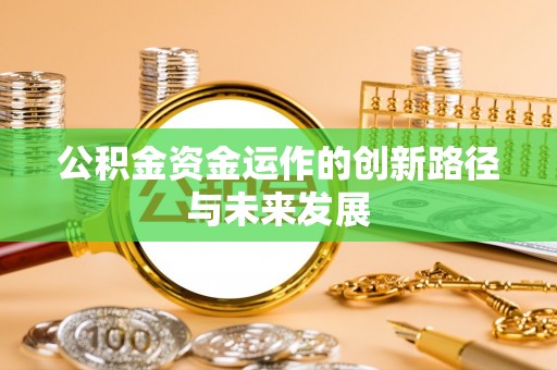 梅列公积金资金运作的创新路径与未来发展