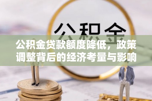 梅列公积金贷款额度降低，政策调整背后的经济考量与影响