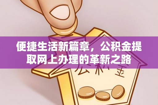 梅列便捷生活新篇章，公积金提取网上办理的革新之路