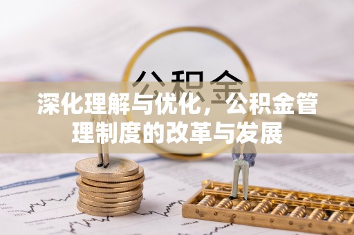梅列深化理解与优化，公积金管理制度的改革与发展