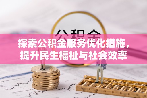 梅列探索公积金服务优化措施，提升民生福祉与社会效率