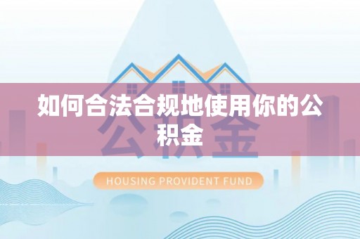 梅列如何合法合规地使用你的公积金